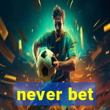never bet